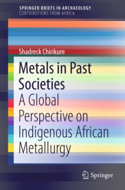 Metals in Past Societies : A Global Perspective on Indigenous African Metallurgy, PDF eBook