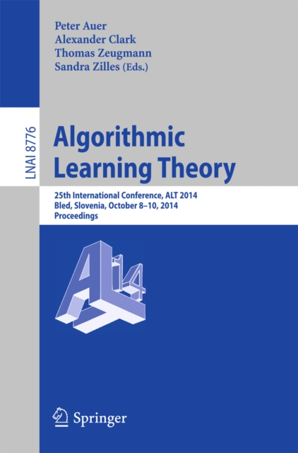 Algorithmic Learning Theory : 25th International Conference, ALT 2014, Bled, Slovenia, October 8-10, 2014, Proceedings, PDF eBook
