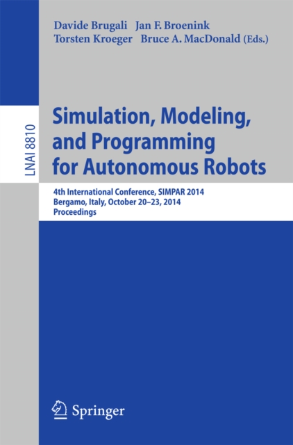 Simulation, Modeling, and Programming for Autonomous Robots : 4th International Conference, SIMPAR 2014, Bergamo, Italy, October 20-23, 2014. Proceedings, PDF eBook