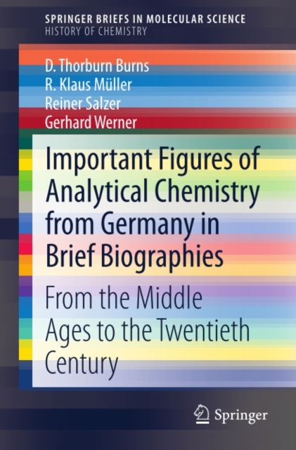 Important Figures of Analytical Chemistry from Germany in Brief Biographies : From the Middle Ages to the Twentieth Century, PDF eBook