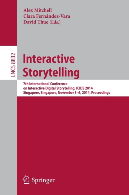 Interactive Storytelling : 7th International Conference on Interactive Digital Storytelling, ICIDS 2014, Singapore, Singapore, November 3-6, 2014, Proceedings, Paperback / softback Book