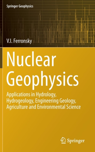 Nuclear Geophysics : Applications in Hydrology, Hydrogeology, Engineering Geology, Agriculture and Environmental Science, Hardback Book