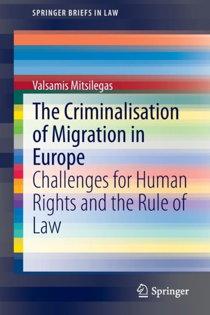 The Criminalisation of Migration in Europe : Challenges for Human Rights and the Rule of Law, Paperback / softback Book