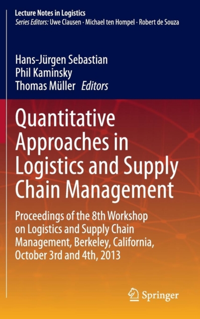 Quantitative Approaches in Logistics and Supply Chain Management : Proceedings of the 8th Workshop on Logistics and Supply Chain Management, Berkeley, California, October 3rd and 4th, 2013, Hardback Book