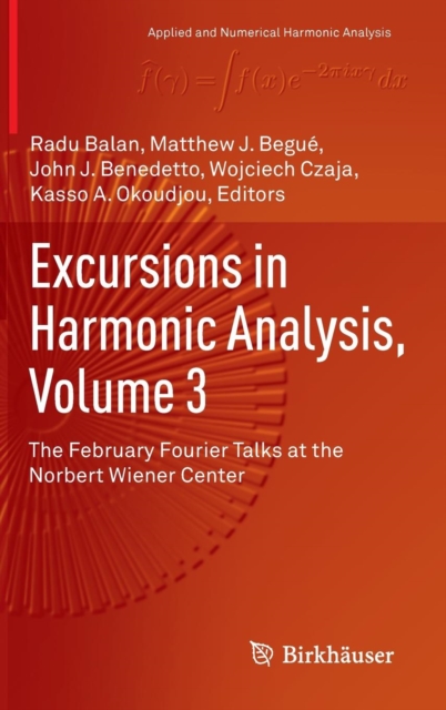 Excursions in Harmonic Analysis, Volume 3 : The February Fourier Talks at the Norbert Wiener Center, Hardback Book