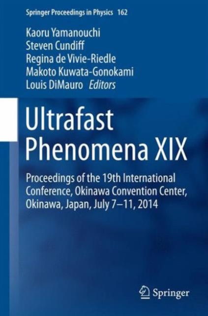 Ultrafast Phenomena XIX : Proceedings of the 19th International Conference, Okinawa Convention Center, Okinawa, Japan, July 7-11, 2014, Hardback Book