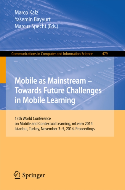 Mobile as Mainstream - Towards Future Challenges in Mobile Learning : 13th World Conference on Mobile and Contextual Learning, mLearn 2014, Istanbul, Turkey, November 3-5, 2014. Proceedings, PDF eBook