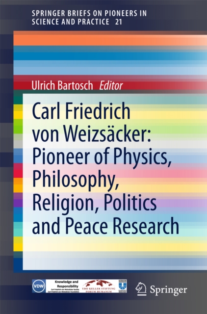 Carl Friedrich von Weizsacker: Pioneer of Physics, Philosophy, Religion, Politics and Peace Research, PDF eBook