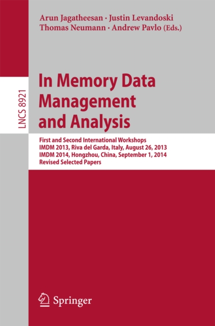 In Memory Data Management and Analysis : First and Second International Workshops, IMDM 2013, Riva del Garda, Italy, August 26, 2013, IMDM 2014, Hongzhou, China, September 1, 2014, Revised Selected Pa, PDF eBook