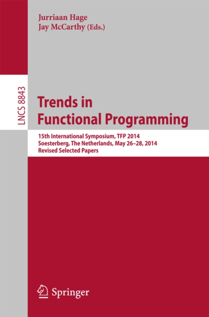 Trends in Functional Programming : 15th International Symposium, TFP 2014, Soesterberg, The Netherlands, May 26-28, 2014. Revised Selected Papers, PDF eBook
