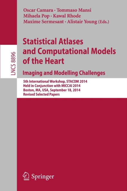 Statistical Atlases and Computational Models of the Heart: Imaging and Modelling Challenges : 5th International Workshop, STACOM 2014, Held in Conjunction with MICCAI 2014, Boston, MA, USA, September, Paperback / softback Book