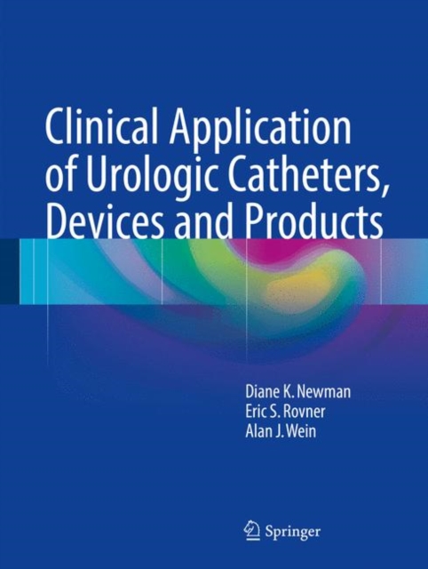 Clinical Application of Urologic Catheters, Devices and Products, Hardback Book