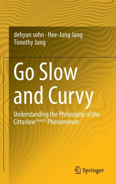 Go Slow and Curvy : Understanding the Philosophy of the Cittaslow Slowcity Phenomenon, Hardback Book