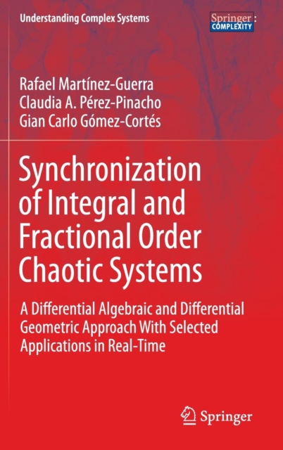 Synchronization of Integral and Fractional Order Chaotic Systems : A Differential Algebraic and Differential Geometric Approach With Selected Applications in Real-Time, Hardback Book