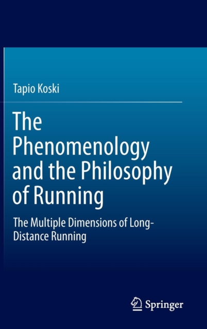 The Phenomenology and the Philosophy of Running : The Multiple Dimensions of Long-Distance Running, Hardback Book