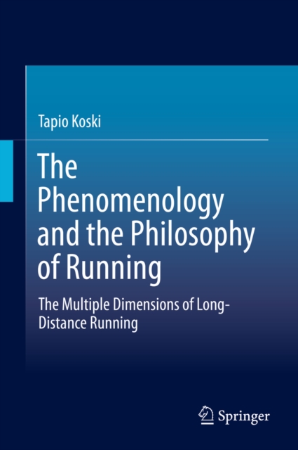 The Phenomenology and the Philosophy of Running : The Multiple Dimensions of Long-Distance Running, PDF eBook