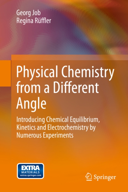 Physical Chemistry from a Different Angle : Introducing Chemical Equilibrium, Kinetics and Electrochemistry by Numerous Experiments, PDF eBook