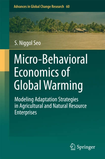 Micro-Behavioral Economics of Global Warming : Modeling Adaptation Strategies in Agricultural and Natural Resource Enterprises, PDF eBook