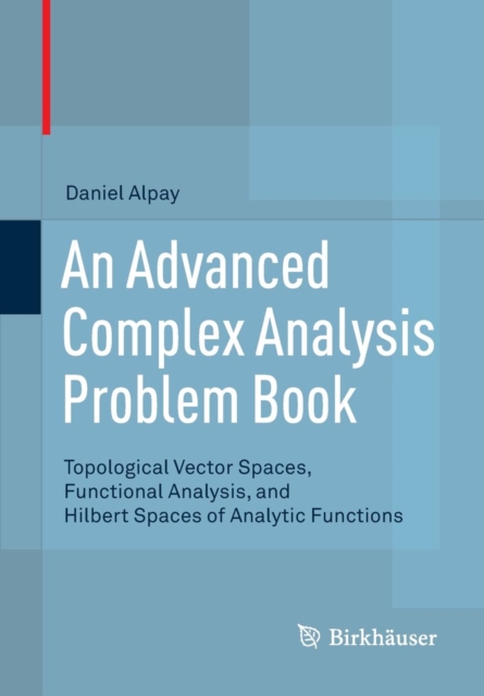 An Advanced Complex Analysis Problem Book : Topological Vector Spaces, Functional Analysis, and Hilbert Spaces of Analytic Functions, Paperback / softback Book