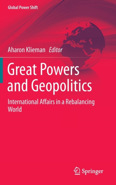 Great Powers and Geopolitics : International Affairs in a Rebalancing World, Hardback Book