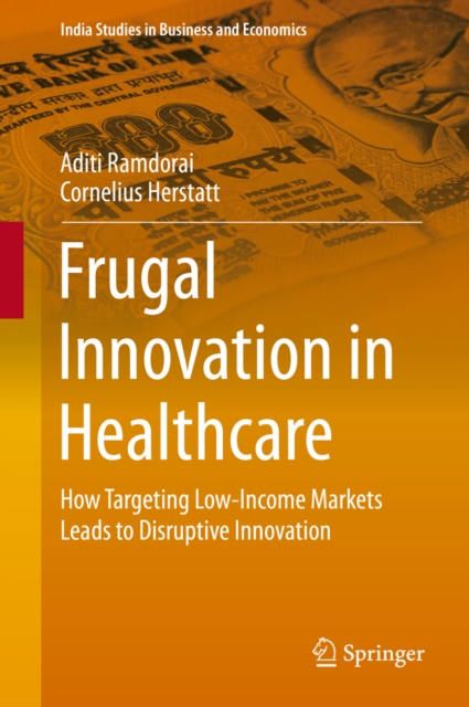 Frugal Innovation in Healthcare : How Targeting Low-Income Markets Leads to Disruptive Innovation, PDF eBook