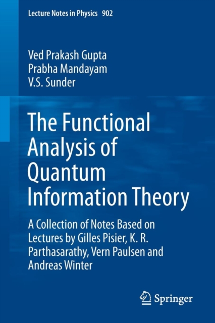 The Functional Analysis of Quantum Information Theory : A Collection of Notes Based on Lectures by Gilles Pisier, K. R. Parthasarathy, Vern Paulsen and Andreas Winter, Paperback / softback Book
