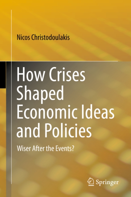 How Crises Shaped Economic Ideas and Policies : Wiser After the Events?, PDF eBook