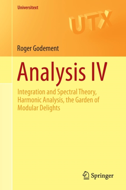 Analysis IV : Integration and Spectral Theory, Harmonic Analysis, the Garden of Modular Delights, Paperback / softback Book