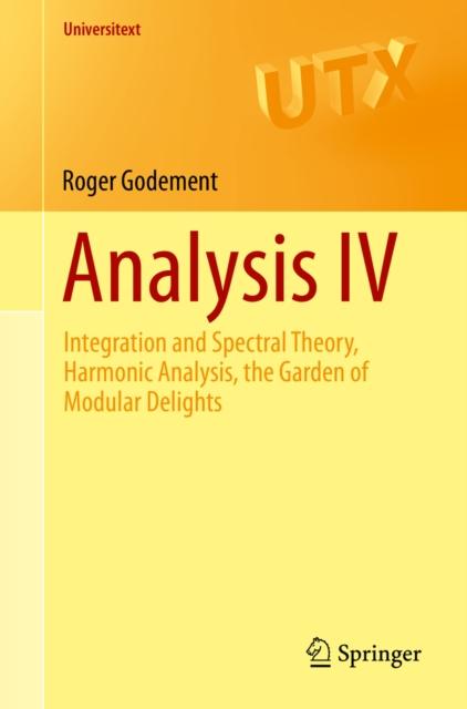 Analysis IV : Integration and Spectral Theory, Harmonic Analysis, the Garden of Modular Delights, PDF eBook