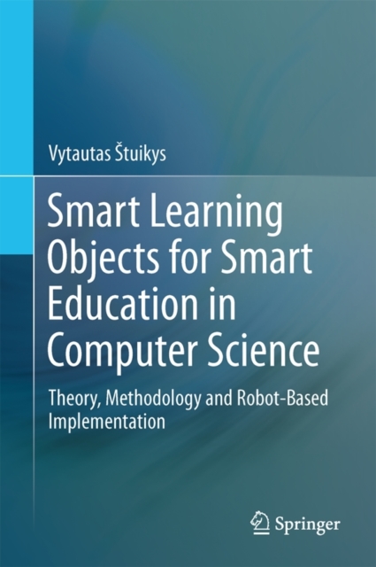 Smart Learning Objects for Smart Education in Computer Science : Theory, Methodology and Robot-Based Implementation, Hardback Book