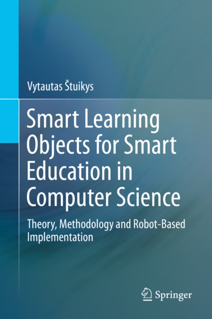 Smart Learning Objects for Smart Education in Computer Science : Theory, Methodology and Robot-Based Implementation, PDF eBook