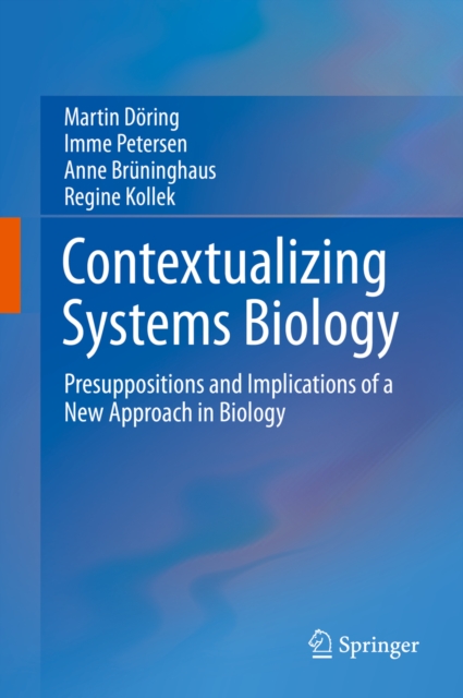 Contextualizing Systems Biology : Presuppositions and Implications of a New Approach in Biology, PDF eBook