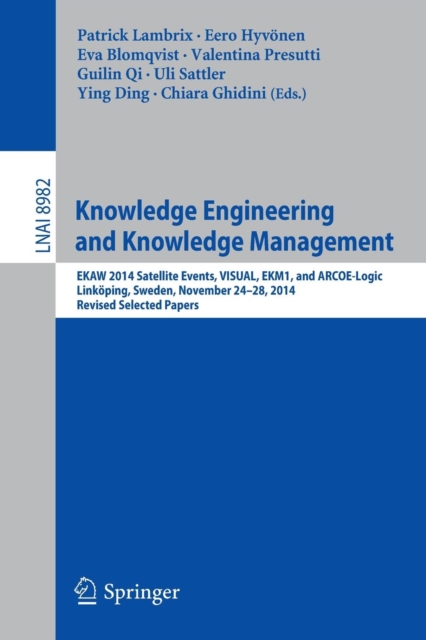 Knowledge Engineering and Knowledge Management : EKAW 2014 Satellite Events, VISUAL, EKM1, and ARCOE-Logic, Linkoping, Sweden, November 24-28, 2014. Revised Selected Papers., Paperback / softback Book