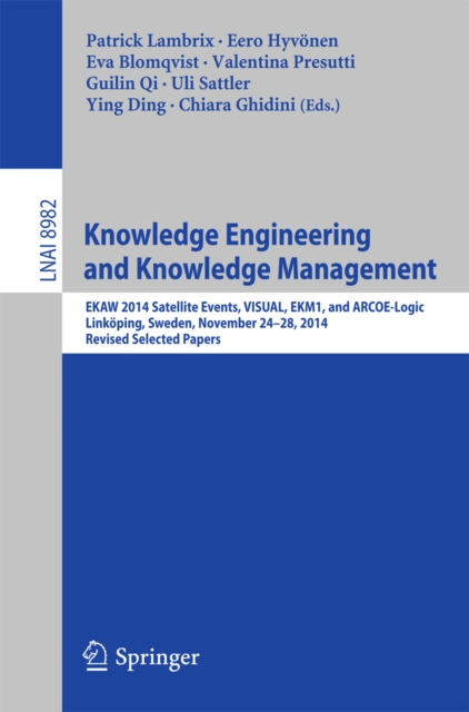 Knowledge Engineering and Knowledge Management : EKAW 2014 Satellite Events, VISUAL, EKM1, and ARCOE-Logic, Linkoping, Sweden, November 24-28, 2014. Revised Selected Papers., PDF eBook