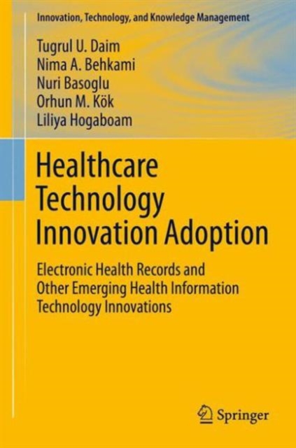 Healthcare Technology Innovation Adoption : Electronic Health Records and Other Emerging Health Information Technology Innovations, Hardback Book