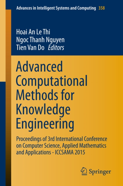 Advanced Computational Methods for Knowledge Engineering : Proceedings of 3rd International Conference on Computer Science, Applied Mathematics and Applications - ICCSAMA 2015, PDF eBook