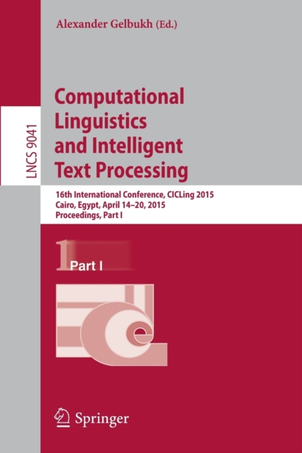 Computational Linguistics and Intelligent Text Processing : 16th International Conference, CICLing 2015, Cairo, Egypt, April 14-20, 2015, Proceedings, Part I, Paperback / softback Book
