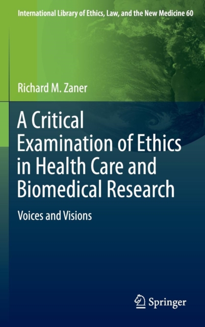 A Critical Examination of Ethics in Health Care and Biomedical Research : Voices and Visions, Hardback Book