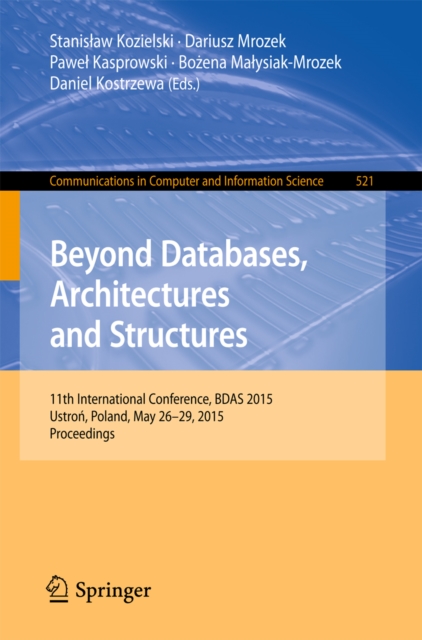 Beyond Databases, Architectures and Structures : 11th International Conference, BDAS 2015, Ustron, Poland, May 26-29, 2015, Proceedings, PDF eBook