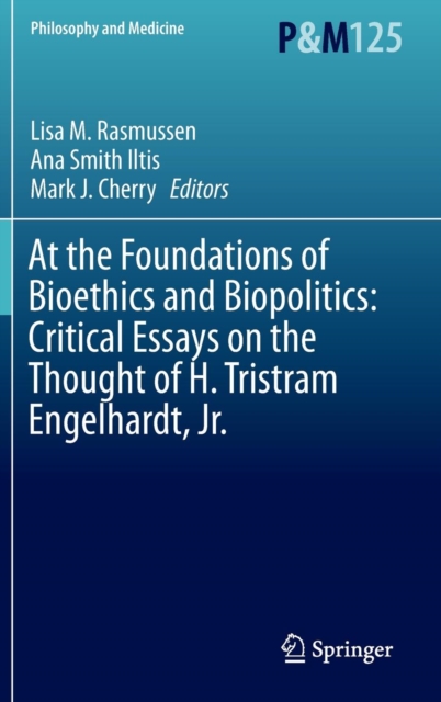 At the Foundations of Bioethics and Biopolitics: Critical Essays on the Thought of H. Tristram Engelhardt, Jr., Hardback Book