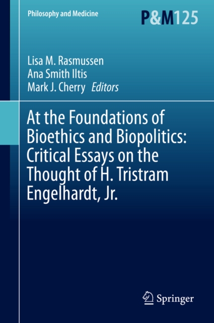 At the Foundations of Bioethics and Biopolitics: Critical Essays on the Thought of H. Tristram Engelhardt, Jr., PDF eBook