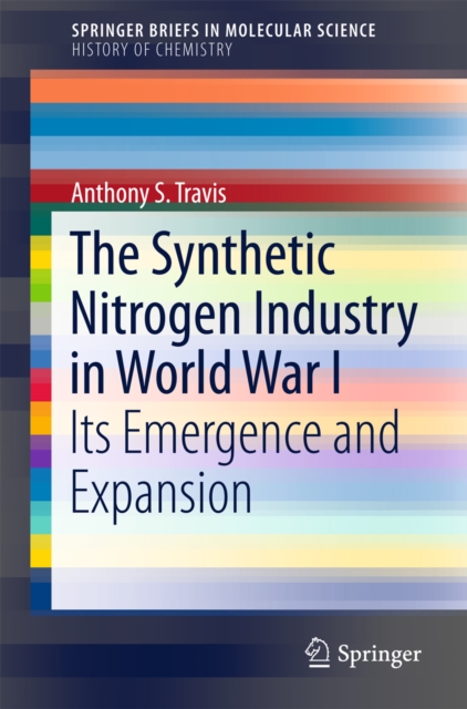 The Synthetic Nitrogen Industry in World War I : Its Emergence and Expansion, PDF eBook