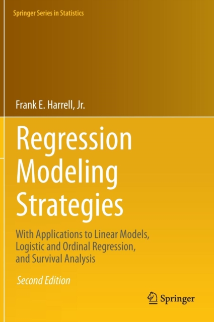 Regression Modeling Strategies : With Applications to Linear Models, Logistic and Ordinal Regression, and Survival Analysis, Hardback Book