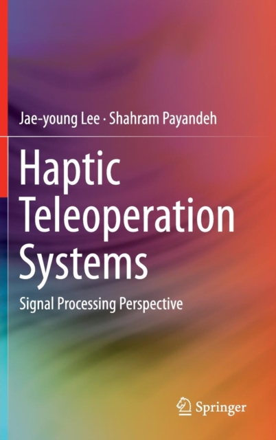 Haptic Teleoperation Systems : Signal Processing Perspective, Hardback Book