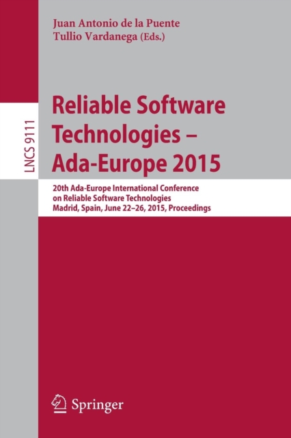 Reliable Software Technologies – Ada-Europe 2015 : 20th Ada-Europe International Conference on Reliable Software Technologies, Madrid Spain, June 22-26, 2015, Proceedings, Paperback / softback Book