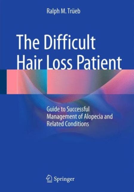 The Difficult Hair Loss Patient : Guide to Successful Management of Alopecia and Related Conditions, Hardback Book