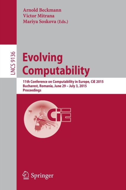 Evolving Computability : 11th Conference on Computability in Europe, CiE 2015, Bucharest, Romania, June 29-July 3, 2015. Proceedings, Paperback / softback Book