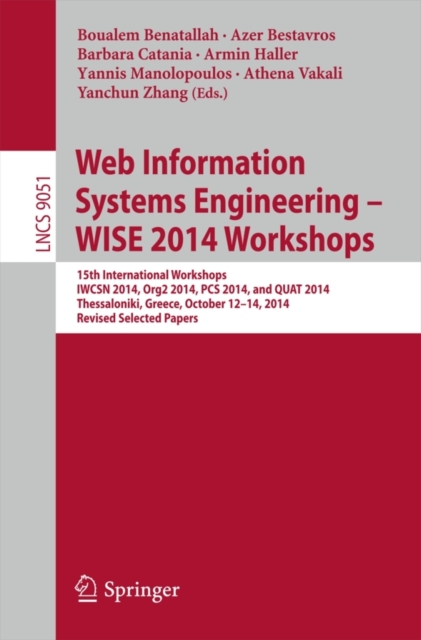 Web Information Systems Engineering – WISE 2014 Workshops : 15th International Workshops IWCSN 2014, Org2 2014, PCS 2014, and QUAT 2014, Thessaloniki, Greece, October 12-14, 2014, Revised Selected Pap, Paperback / softback Book