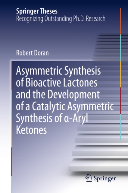 Asymmetric Synthesis of Bioactive Lactones and the Development of a Catalytic Asymmetric Synthesis of a-Aryl Ketones, PDF eBook
