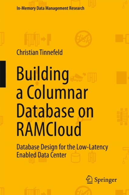 Building a Columnar Database on RAMCloud : Database Design for the Low-Latency Enabled Data Center, PDF eBook